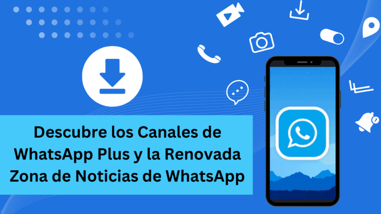 Descubre los Canales de WhatsApp Plus y la Renovada Zona de Noticias de WhatsApp